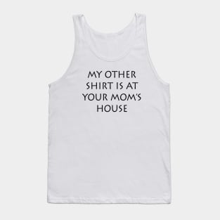 My Other Shirt Is At Your Mom's House Tank Top